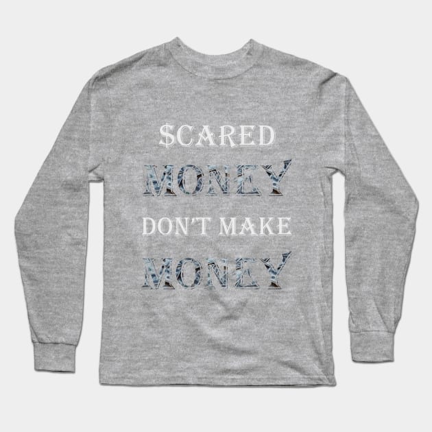 Scared Money Don't Make Money Long Sleeve T-Shirt by Money Hungry Co.